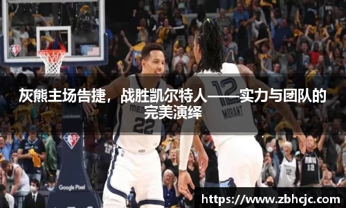 灰熊主场告捷，战胜凯尔特人——实力与团队的完美演绎