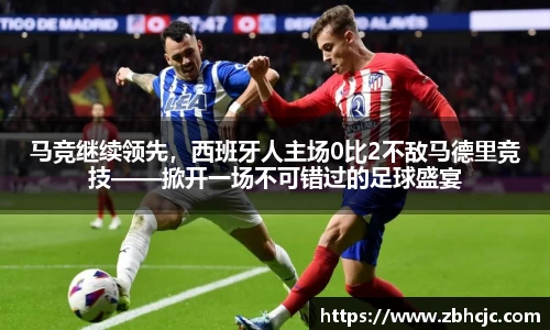 马竞继续领先，西班牙人主场0比2不敌马德里竞技——掀开一场不可错过的足球盛宴