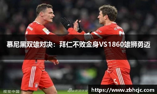 慕尼黑双雄对决：拜仁不败金身VS1860雄狮勇迈
