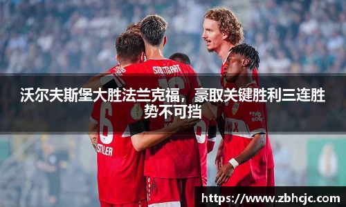 沃尔夫斯堡大胜法兰克福，豪取关键胜利三连胜势不可挡