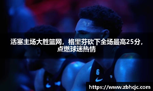 活塞主场大胜篮网，格里芬砍下全场最高25分，点燃球迷热情