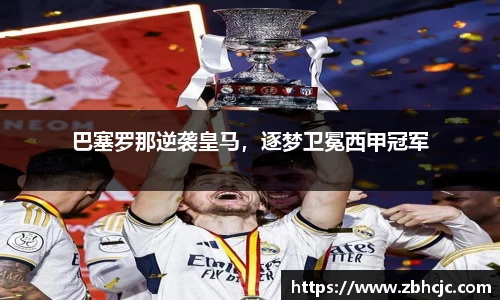 巴塞罗那逆袭皇马，逐梦卫冕西甲冠军