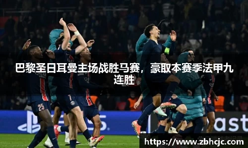 巴黎圣日耳曼主场战胜马赛，豪取本赛季法甲九连胜