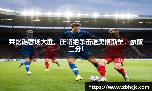 莱比锡客场大胜，压哨绝杀击退奥格斯堡，豪取三分！