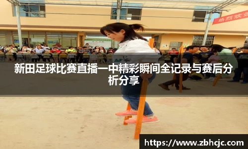 新田足球比赛直播一中精彩瞬间全记录与赛后分析分享