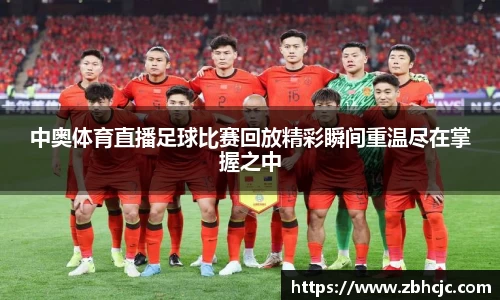 中奥体育直播足球比赛回放精彩瞬间重温尽在掌握之中