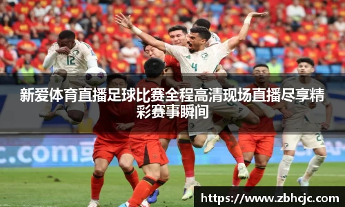 新爱体育直播足球比赛全程高清现场直播尽享精彩赛事瞬间