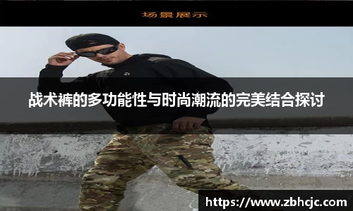 战术裤的多功能性与时尚潮流的完美结合探讨