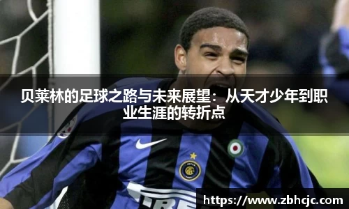 贝莱林的足球之路与未来展望：从天才少年到职业生涯的转折点