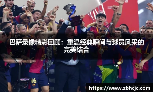 巴萨录像精彩回顾：重温经典瞬间与球员风采的完美结合