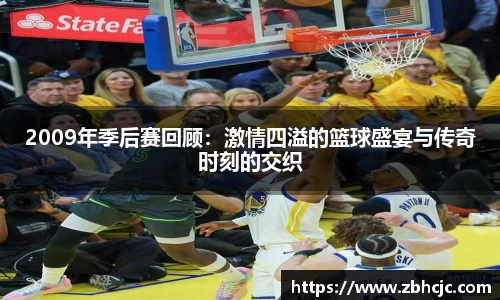 2009年季后赛回顾：激情四溢的篮球盛宴与传奇时刻的交织