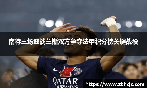 南特主场迎战兰斯双方争夺法甲积分榜关键战役