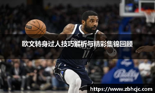 欧文转身过人技巧解析与精彩集锦回顾