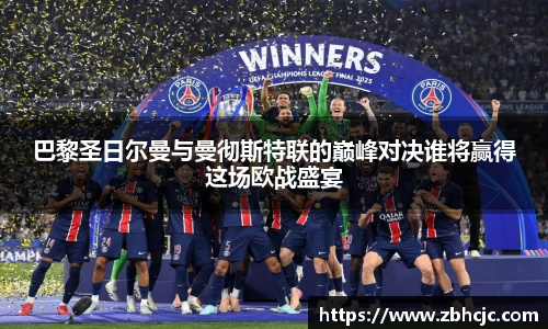 巴黎圣日尔曼与曼彻斯特联的巅峰对决谁将赢得这场欧战盛宴