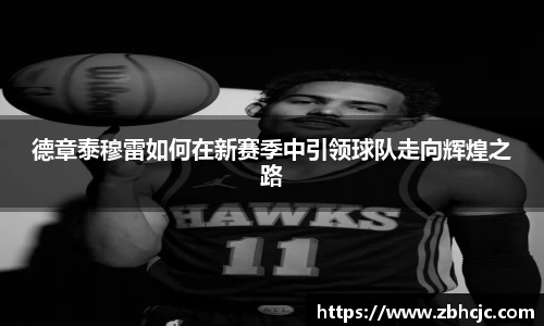 德章泰穆雷如何在新赛季中引领球队走向辉煌之路