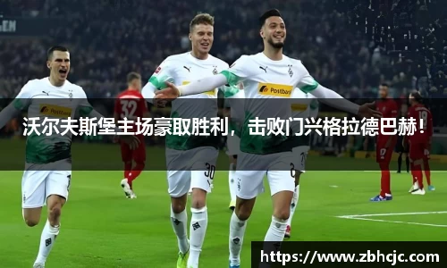 沃尔夫斯堡主场豪取胜利，击败门兴格拉德巴赫！